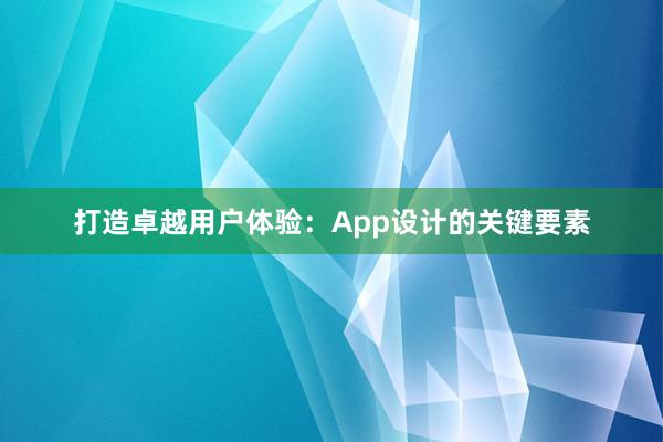 打造卓越用户体验：App设计的关键要素